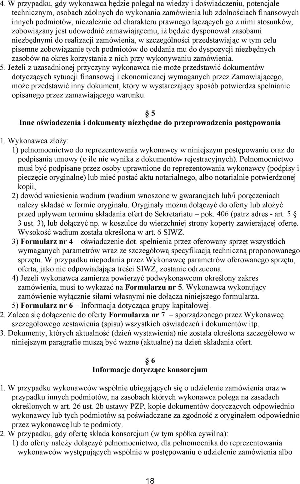 celu pisemne zobowiązanie tych podmiotów do oddania mu do dyspozycji niezbędnych zasobów na okres korzystania z nich przy wykonywaniu zamówienia. 5.