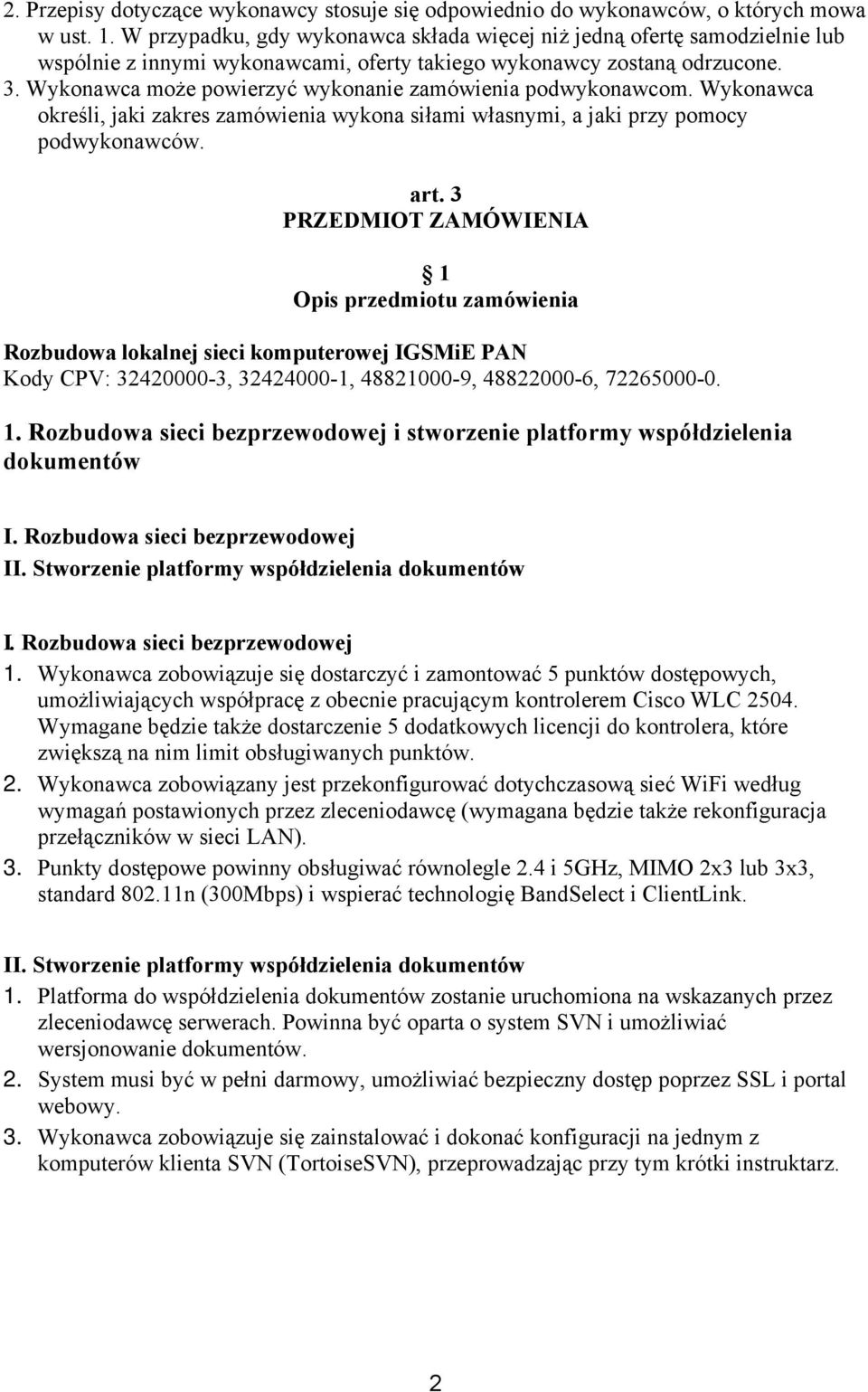 Wykonawca może powierzyć wykonanie zamówienia podwykonawcom. Wykonawca określi, jaki zakres zamówienia wykona siłami własnymi, a jaki przy pomocy podwykonawców. art.