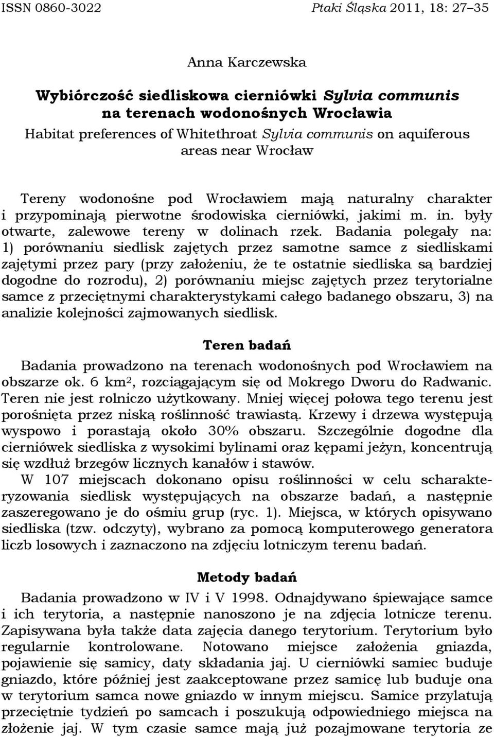 Badania polegały na: 1) porównaniu siedlisk zajętych przez samotne samce z siedliskami zajętymi przez pary (przy założeniu, że te ostatnie siedliska są bardziej dogodne do rozrodu), 2) porównaniu