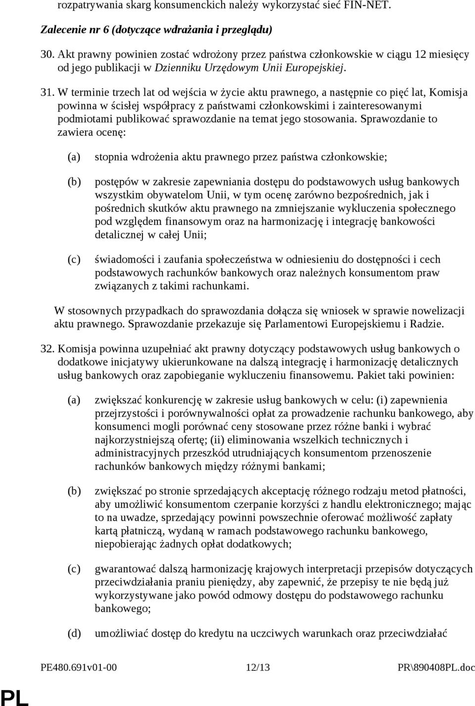 W terminie trzech lat od wejścia w życie aktu prawnego, a następnie co pięć lat, Komisja powinna w ścisłej współpracy z państwami członkowskimi i zainteresowanymi podmiotami publikować sprawozdanie