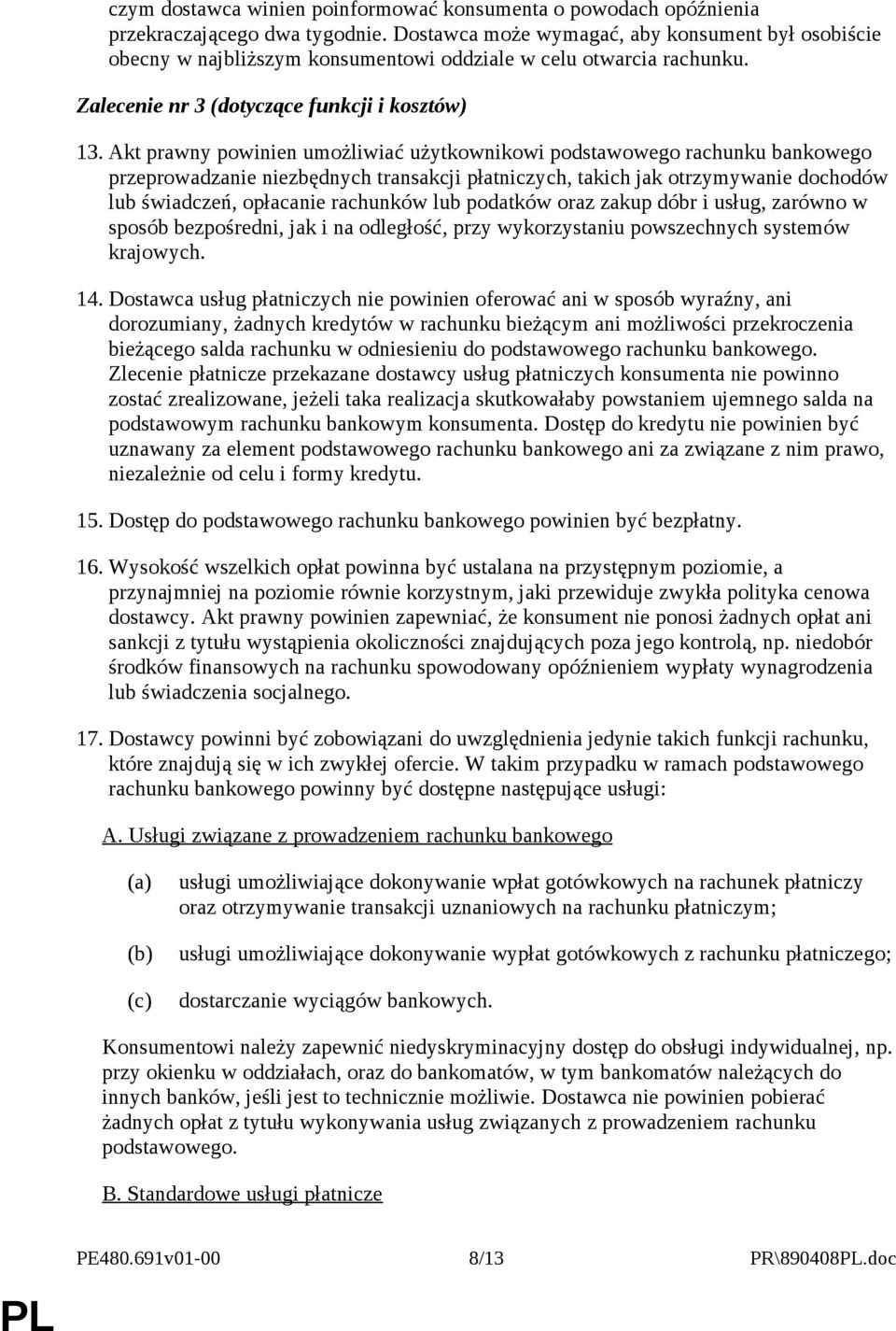 Akt prawny powinien umożliwiać użytkownikowi podstawowego rachunku bankowego przeprowadzanie niezbędnych transakcji płatniczych, takich jak otrzymywanie dochodów lub świadczeń, opłacanie rachunków