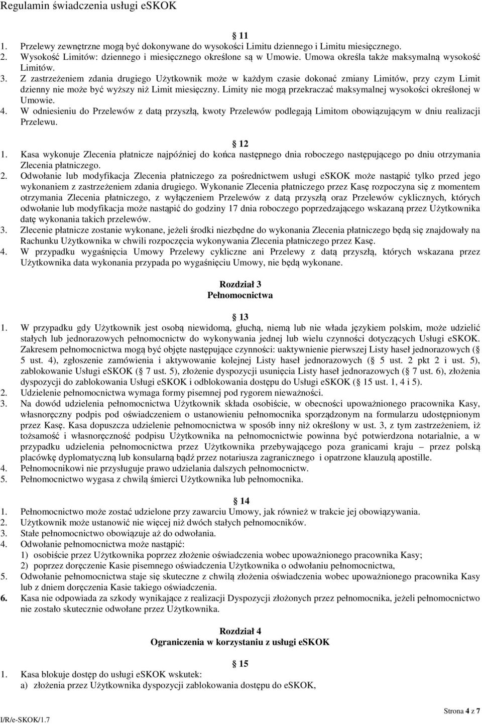 Z zastrzeżeniem zdania drugiego Użytkownik może w każdym czasie dokonać zmiany Limitów, przy czym Limit dzienny nie może być wyższy niż Limit miesięczny.