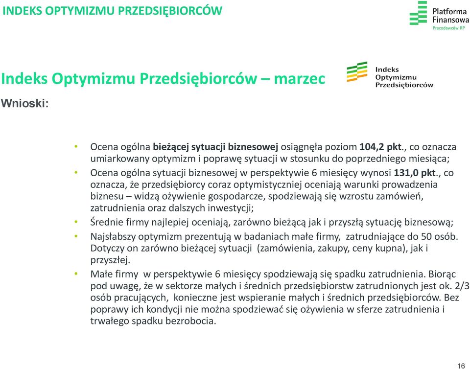 , co oznacza, że przedsiębiorcy coraz optymistyczniej oceniają warunki prowadzenia biznesu widzą ożywienie gospodarcze, spodziewają się wzrostu zamówień, zatrudnienia oraz dalszych inwestycji;