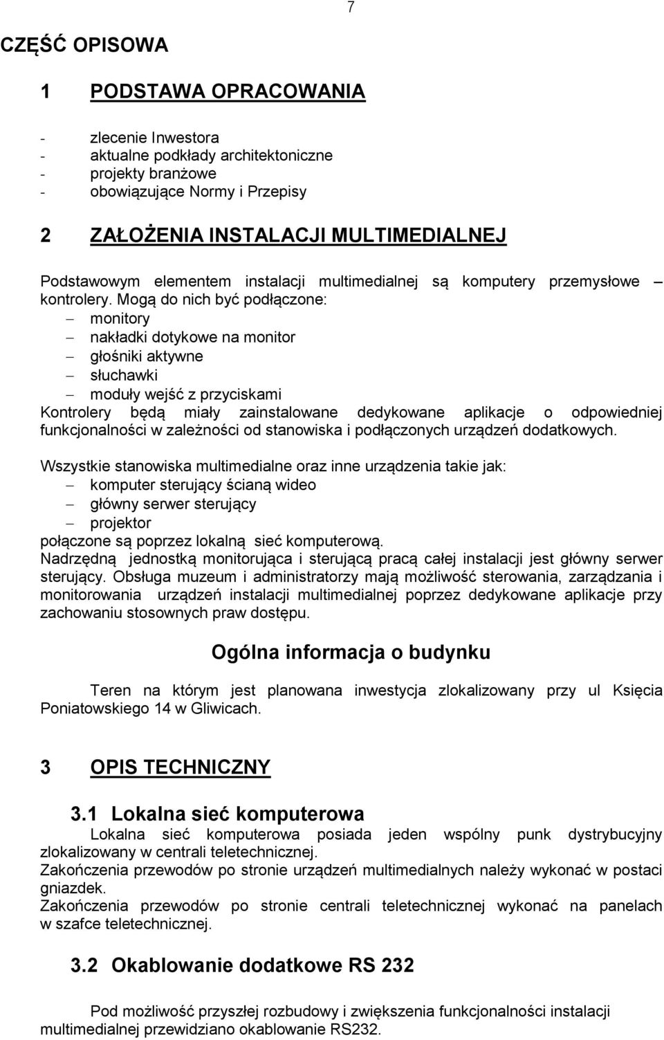 Mogą do nich być podłączone: monitory nakładki dotykowe na monitor głośniki aktywne słuchawki moduły wejść z przyciskami Kontrolery będą miały zainstalowane dedykowane aplikacje o odpowiedniej