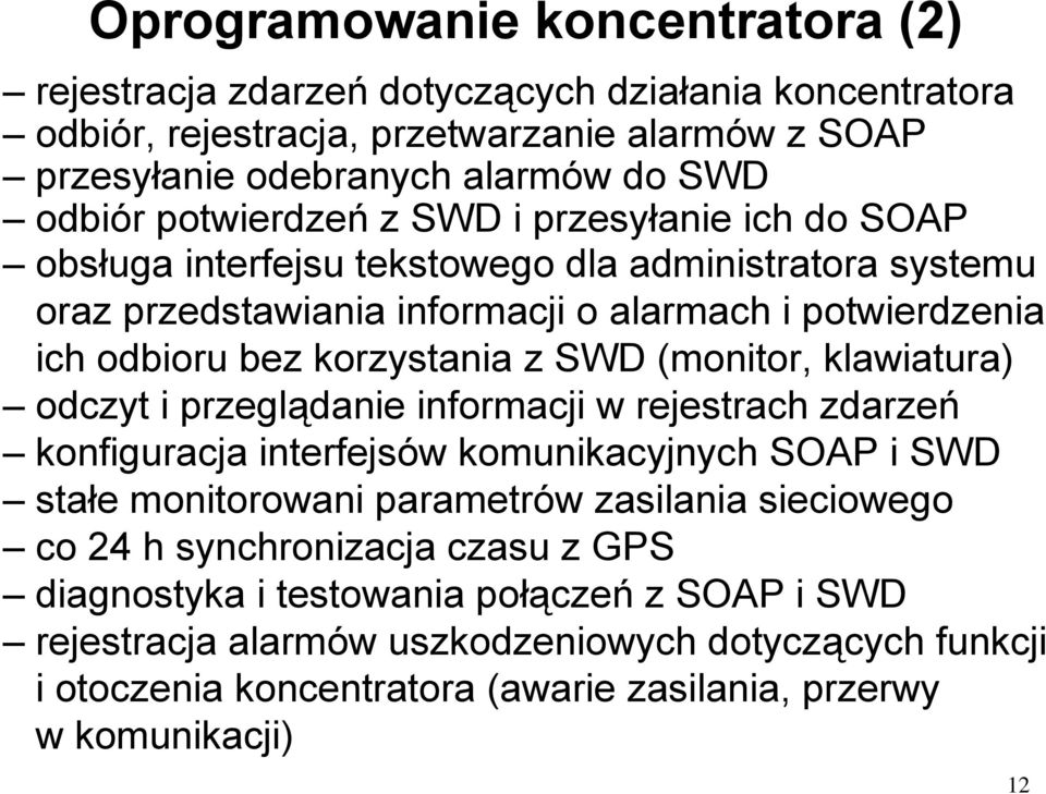 SWD (monitor, klawiatura) odczyt i przeglądanie informacji w rejestrach zdarzeń konfiguracja interfejsów komunikacyjnych SOAP i SWD stałe monitorowani parametrów zasilania sieciowego co 24 h