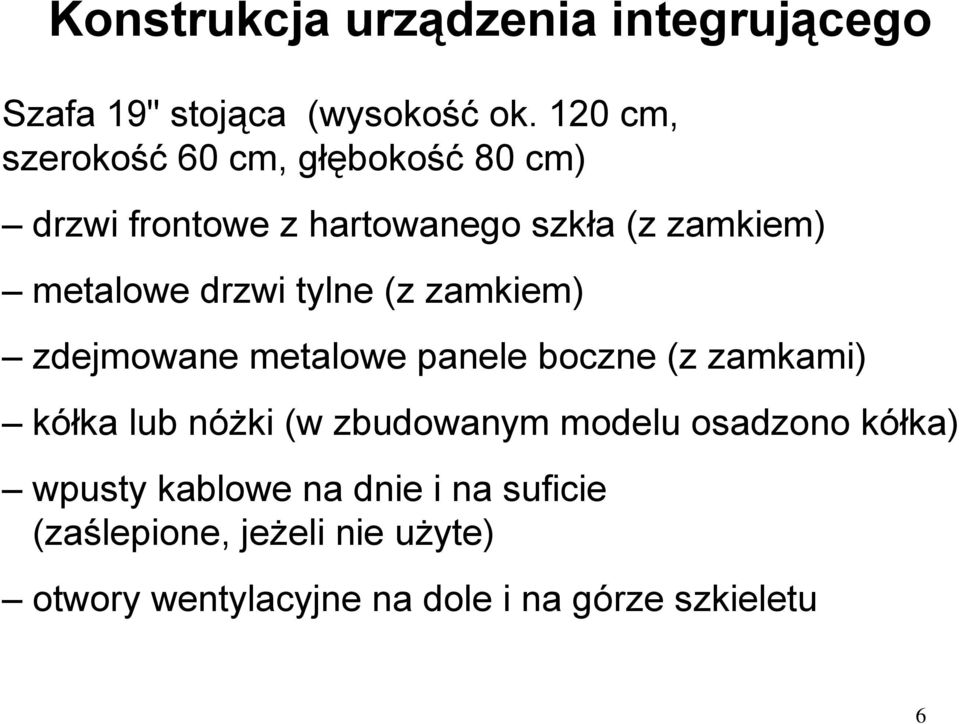 drzwi tylne (z zamkiem) zdejmowane metalowe panele boczne (z zamkami) kółka lub nóżki (w zbudowanym