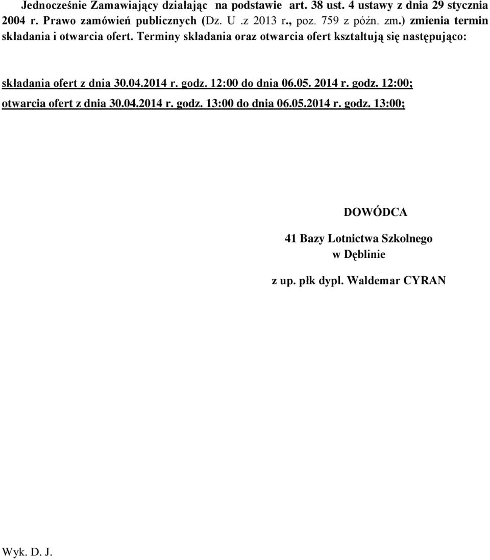 Terminy składania oraz otwarcia ofert kształtują się następująco: składania ofert z dnia 30.04.2014 r. godz. 12:00 do dnia 06.05.