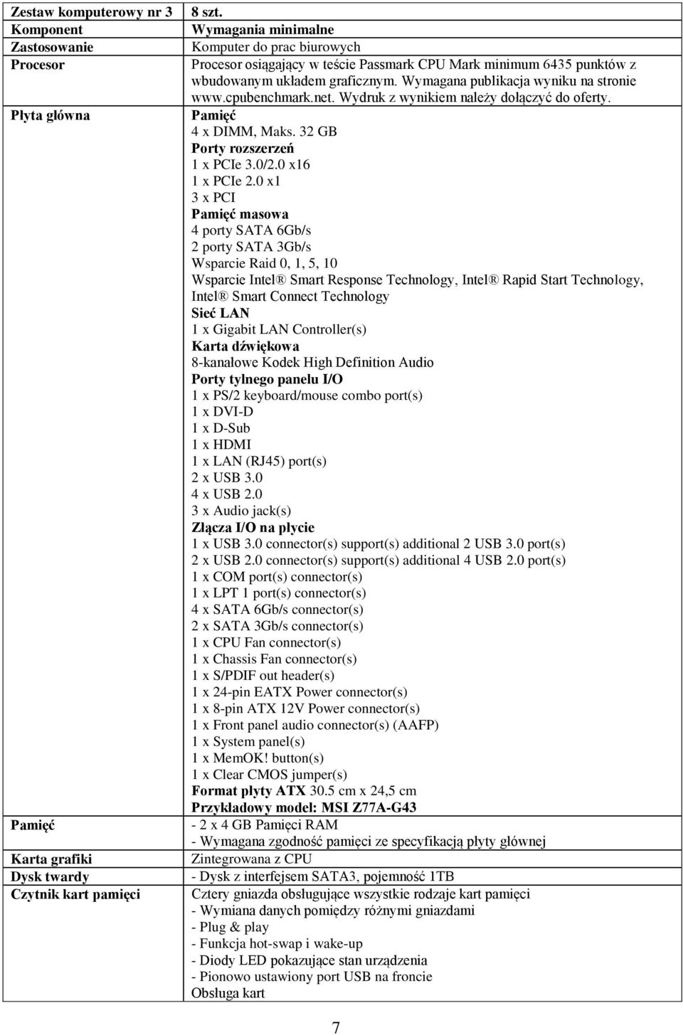 Wydruk z wynikiem należy dołączyć do oferty. 4 x DIMM, Maks. 32 GB Porty rozszerzeń 1 x PCIe 3.0/2.0 x16 1 x PCIe 2.