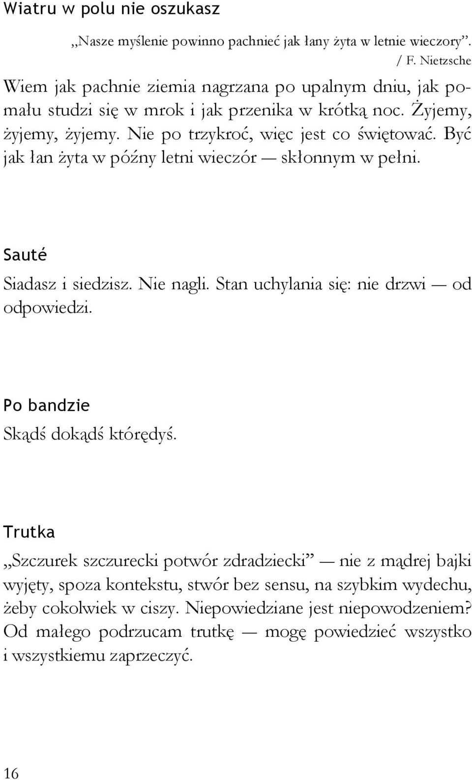 Nie po trzykroć, więc jest co świętować. Być jak łan żyta w późny letni wieczór skłonnym w pełni. Sauté Siadasz i siedzisz. Nie nagli. Stan uchylania się: nie drzwi od odpowiedzi.