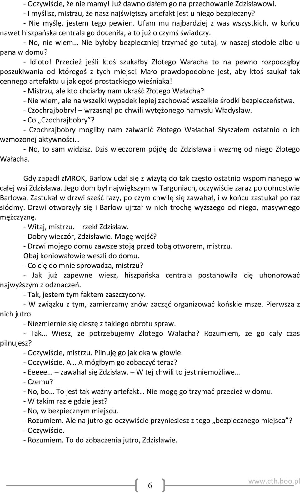 - No, nie wiem Nie byłoby bezpieczniej trzymad go tutaj, w naszej stodole albo u pana w domu? - Idioto!