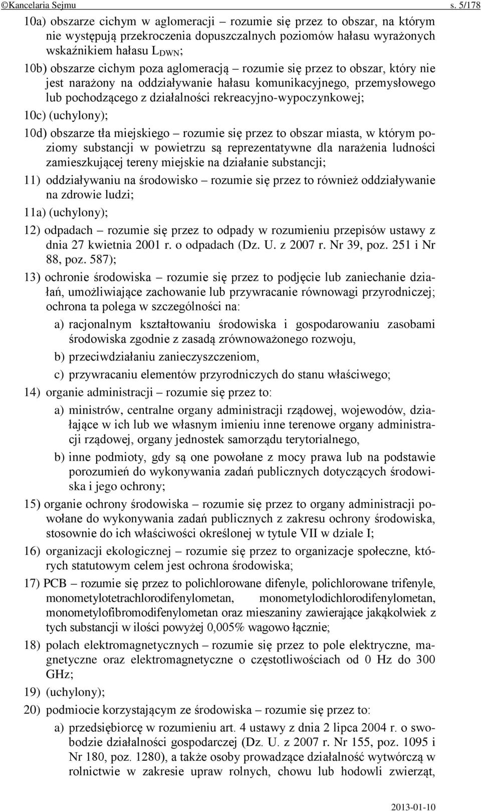 poza aglomeracją rozumie się przez to obszar, który nie jest narażony na oddziaływanie hałasu komunikacyjnego, przemysłowego lub pochodzącego z działalności rekreacyjno-wypoczynkowej; 10c)