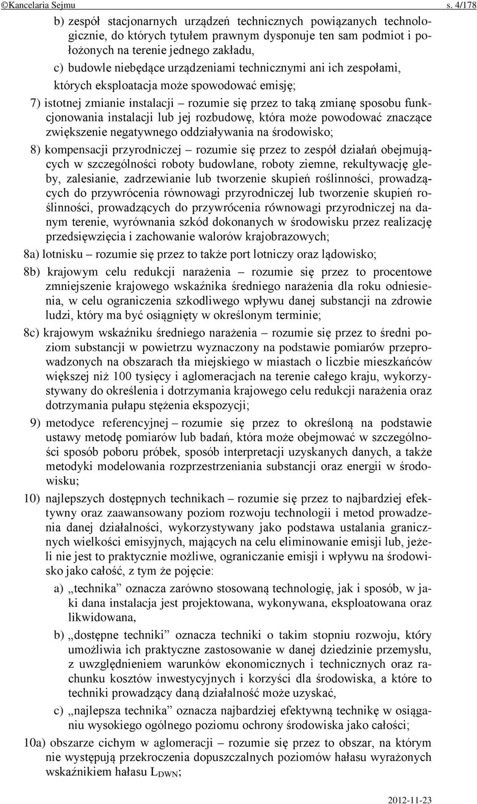 urządzeniami technicznymi ani ich zespołami, których eksploatacja może spowodować emisję; 7) istotnej zmianie instalacji rozumie się przez to taką zmianę sposobu funkcjonowania instalacji lub jej