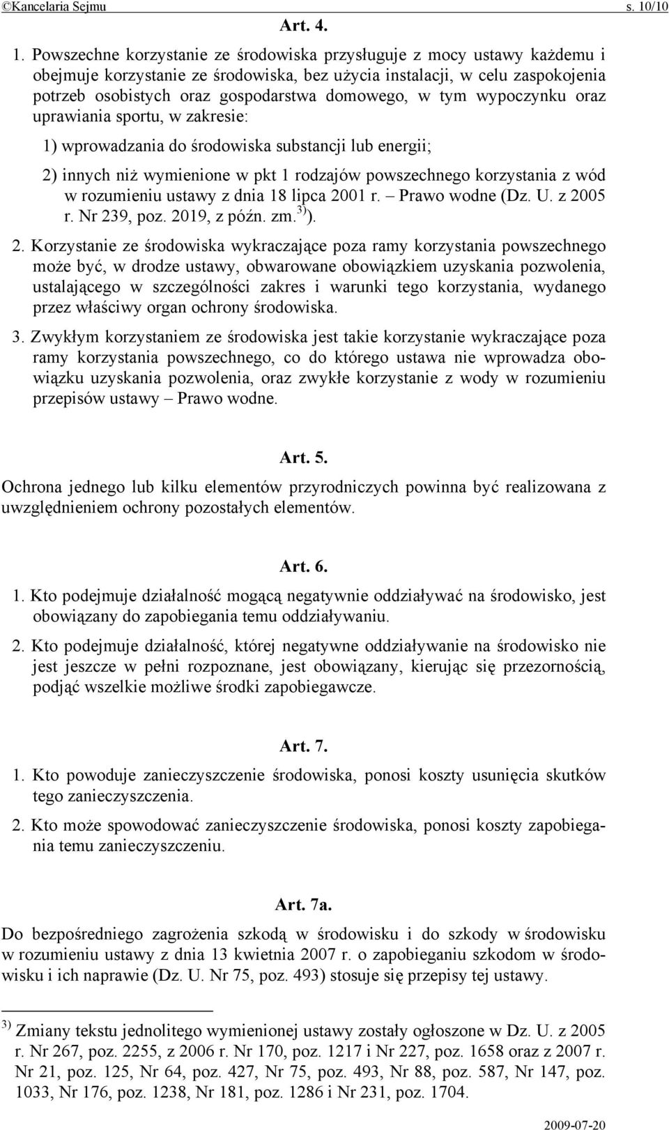 Powszechne korzystanie ze środowiska przysługuje z mocy ustawy każdemu i obejmuje korzystanie ze środowiska, bez użycia instalacji, w celu zaspokojenia potrzeb osobistych oraz gospodarstwa domowego,