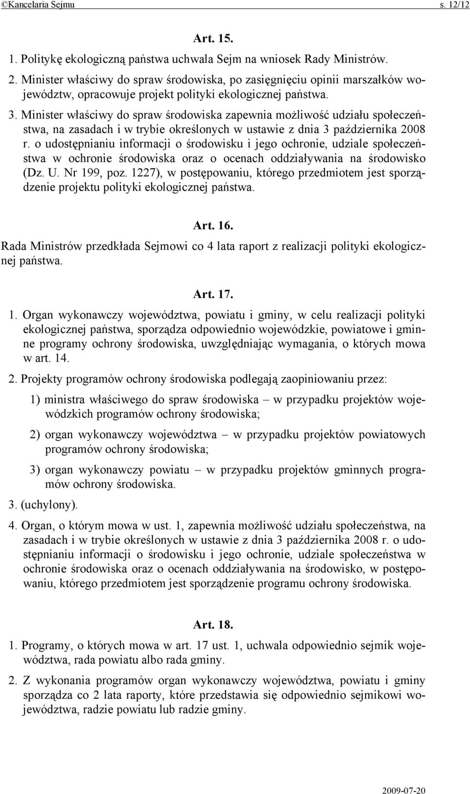 Minister właściwy do spraw środowiska zapewnia możliwość udziału społeczeństwa, na zasadach i w trybie określonych w ustawie z dnia 3 października 2008 r.