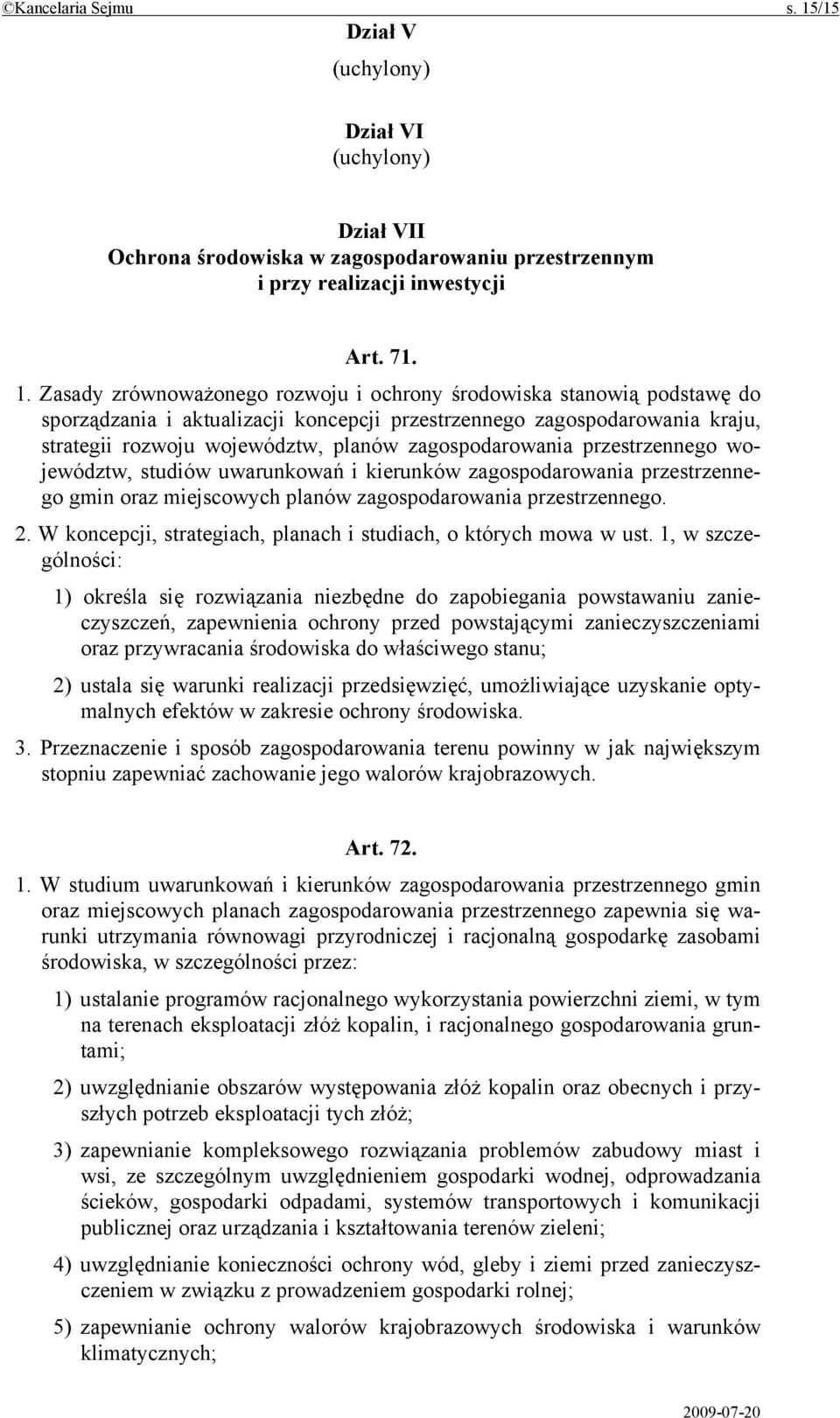 Zasady zrównoważonego rozwoju i ochrony środowiska stanowią podstawę do sporządzania i aktualizacji koncepcji przestrzennego zagospodarowania kraju, strategii rozwoju województw, planów