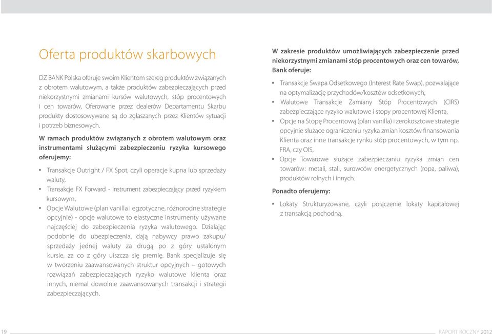 W ramach produktów związanych z obrotem walutowym oraz instrumentami służącymi zabezpieczeniu ryzyka kursowego oferujemy: Transakcje Outright / FX Spot, czyli operacje kupna lub sprzedaży waluty,