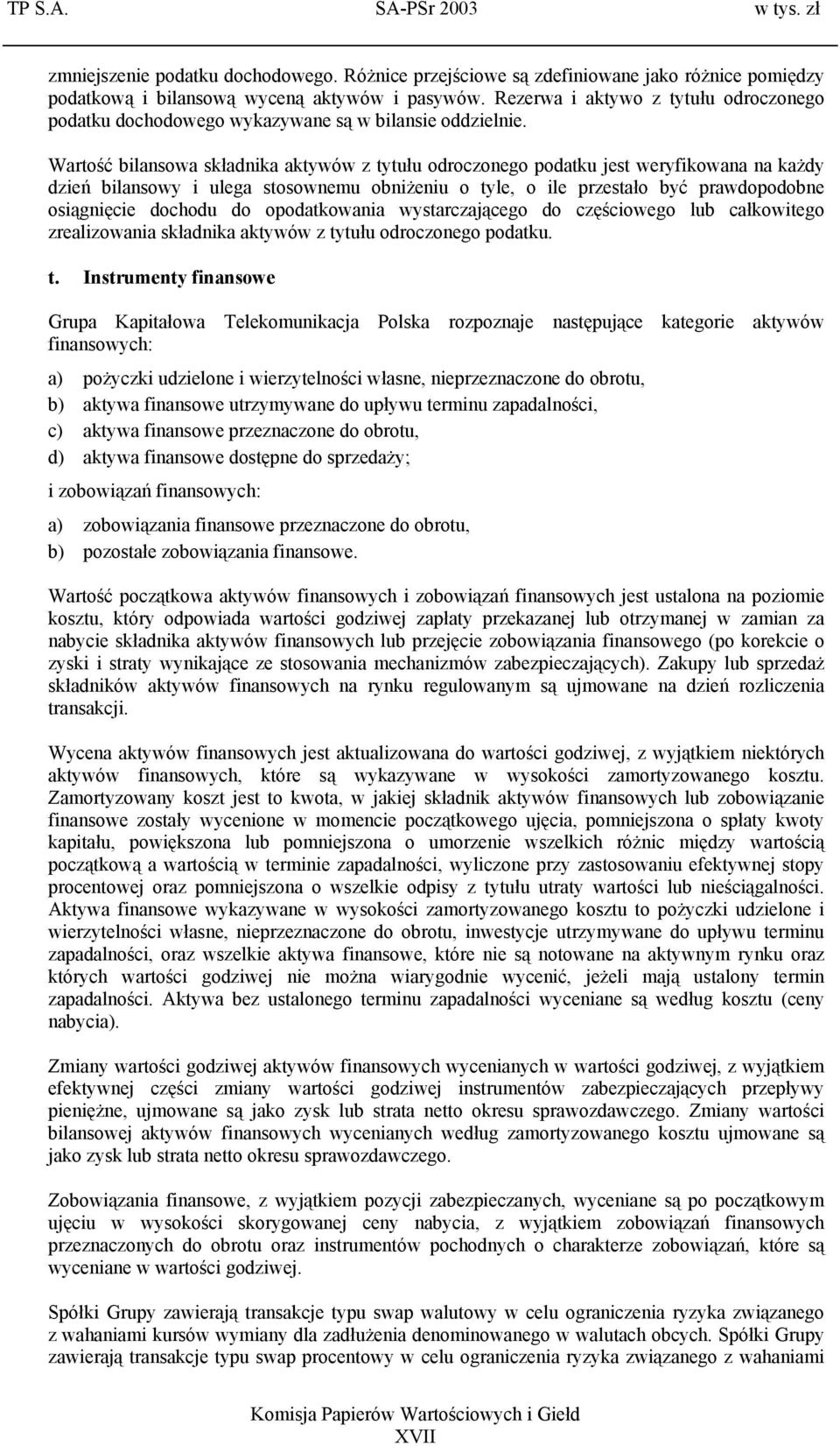 Wartość bilansowa składnika aktywów z tytułu odroczonego podatku jest weryfikowana na każdy dzień bilansowy i ulega stosownemu obniżeniu o tyle, o ile przestało być prawdopodobne osiągnięcie dochodu