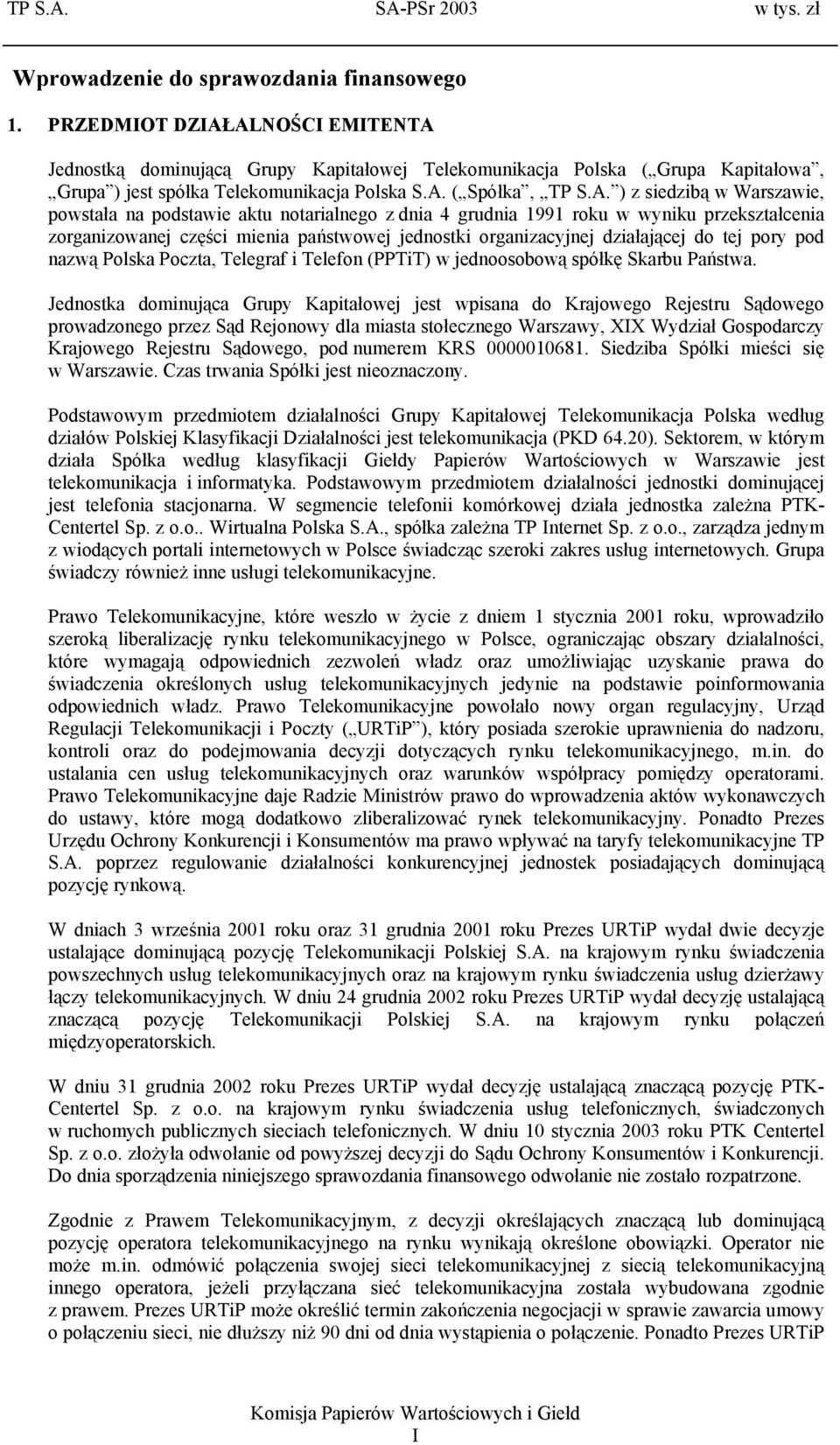 ALNOŚCI EMITENTA Jednostką dominującą Grupy Kapitałowej Telekomunikacja Polska ( Grupa Kapitałowa, Grupa ) jest spółka Telekomunikacja Polska S.A. ( Spółka, TP S.A. ) z siedzibą w Warszawie, powstała