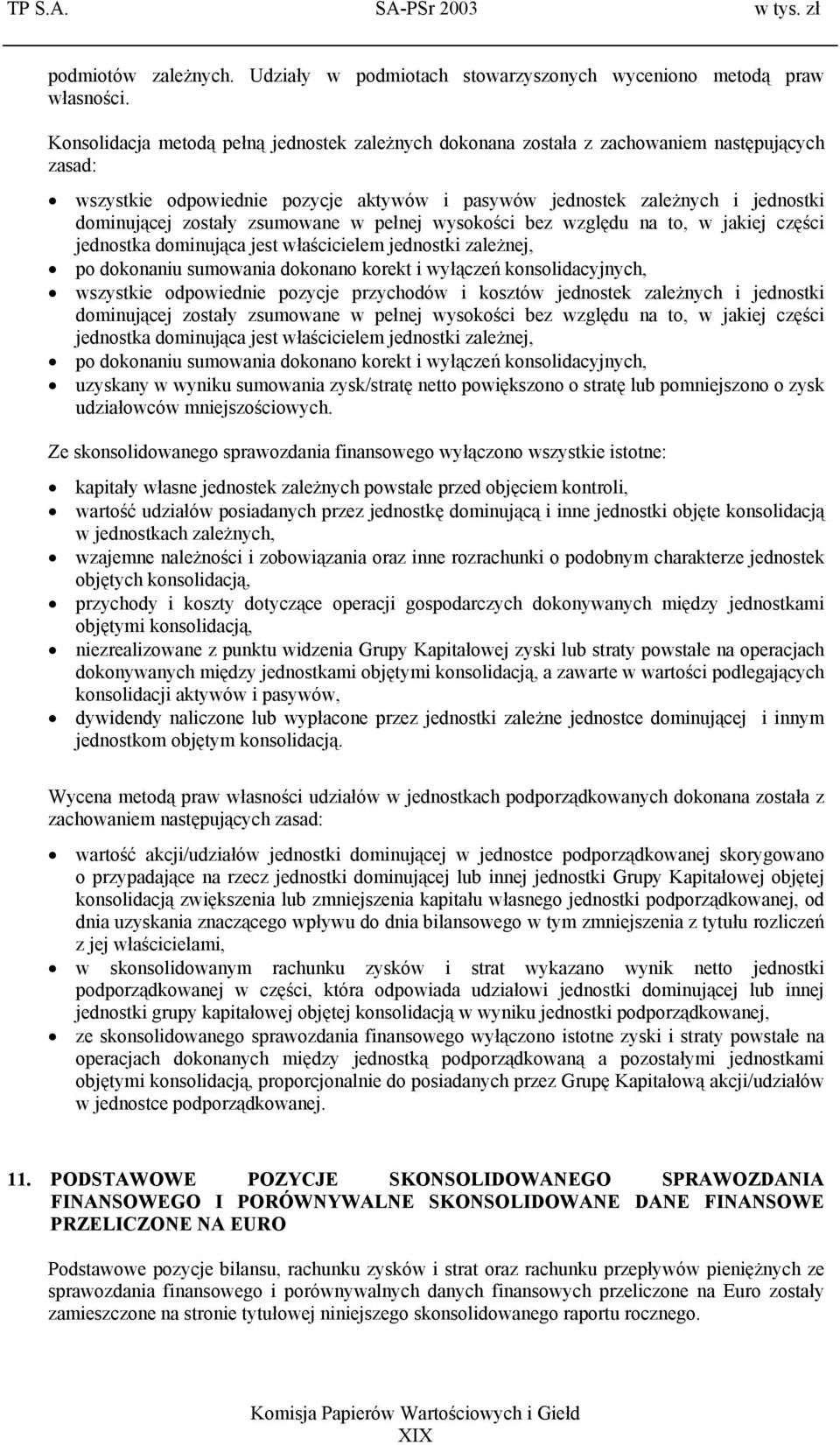 zsumowane w pełnej wysokości bez względu na to, w jakiej części jednostka dominująca jest właścicielem jednostki zależnej, po dokonaniu sumowania dokonano korekt i wyłączeń konsolidacyjnych,