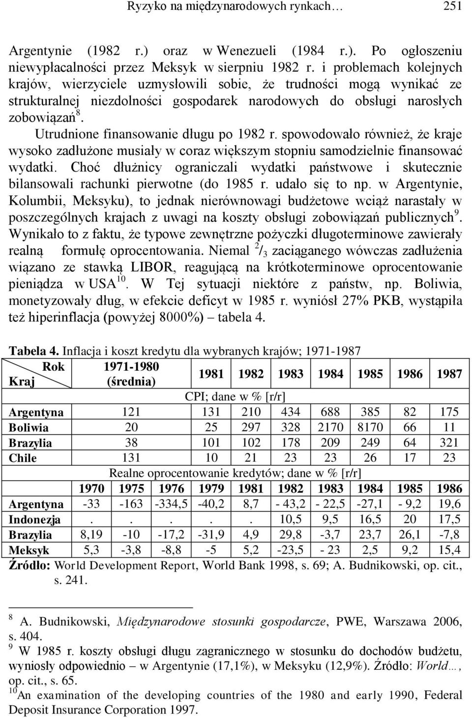 Utrudnione finansowanie długu po 1982 r. spowodowało również, że kraje wysoko zadłużone musiały w coraz większym stopniu samodzielnie finansować wydatki.