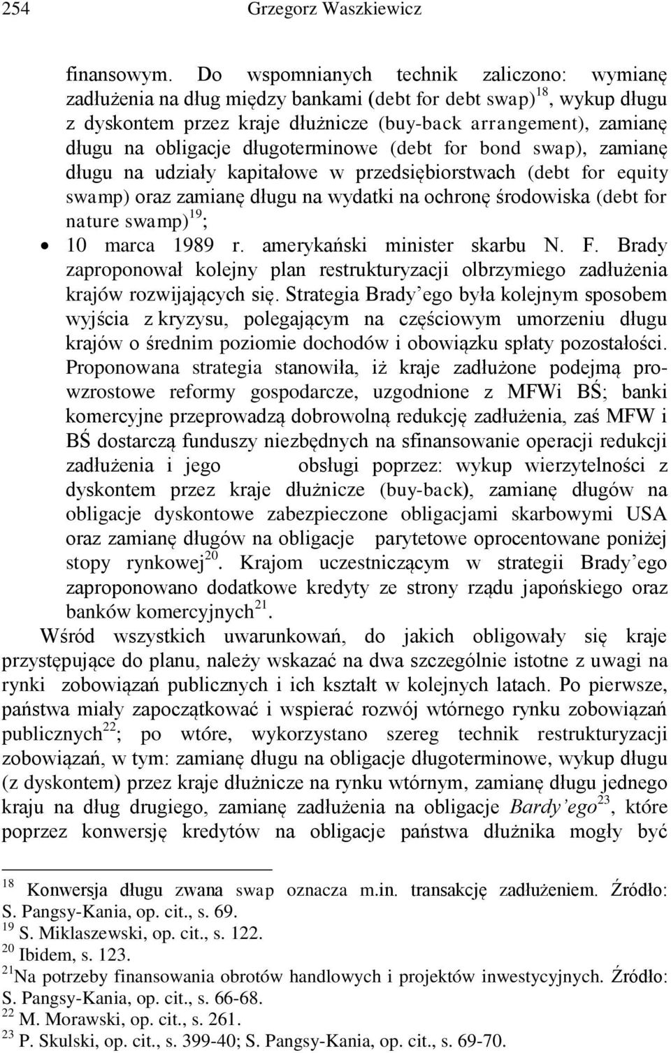 długoterminowe (debt for bond swap), zamianę długu na udziały kapitałowe w przedsiębiorstwach (debt for equity swamp) oraz zamianę długu na wydatki na ochronę środowiska (debt for nature swamp) 19 ;