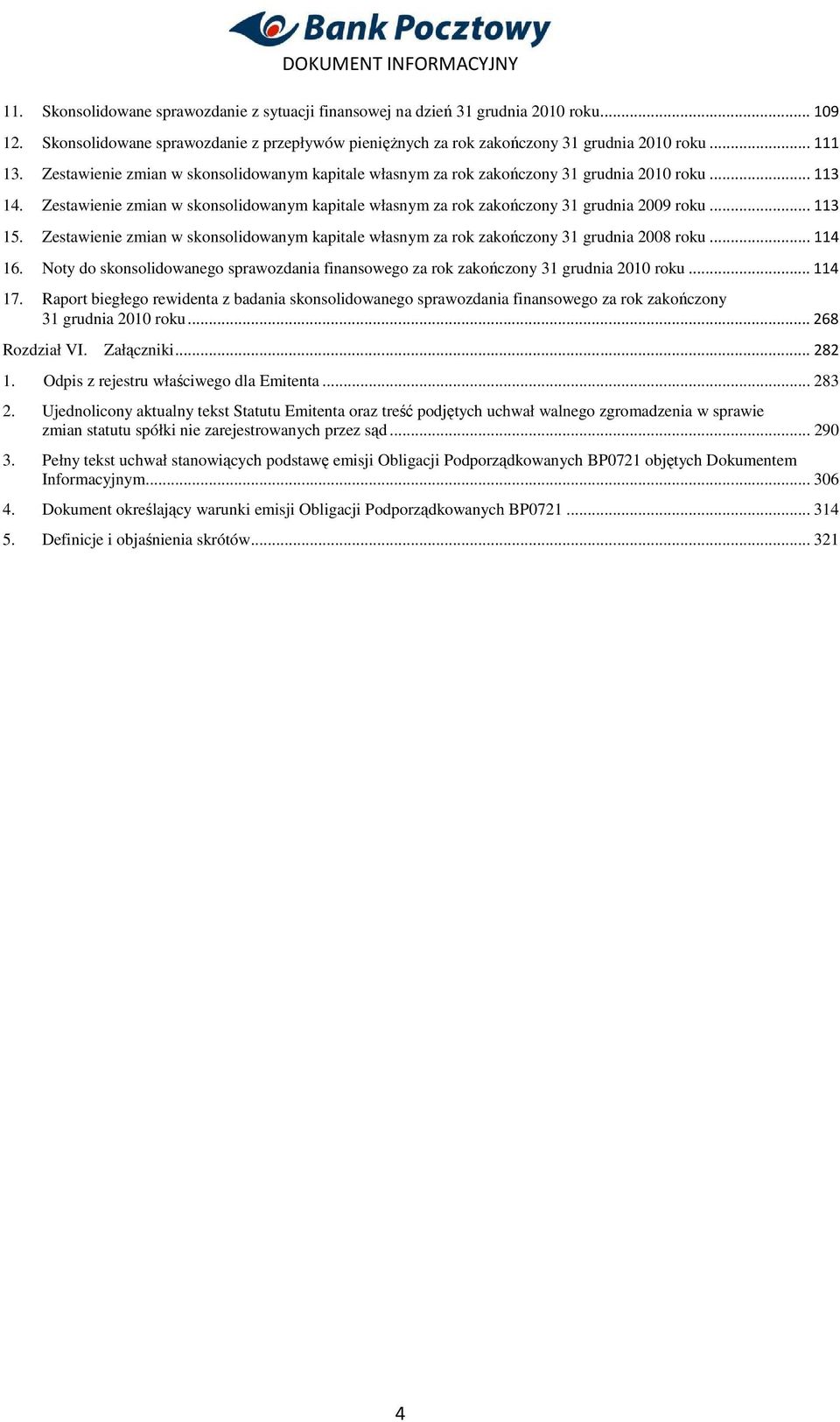 .. 113 15. Zestawienie zmian w skonsolidowanym kapitale własnym za rok zakończony 31 grudnia 2008 roku... 114 16.