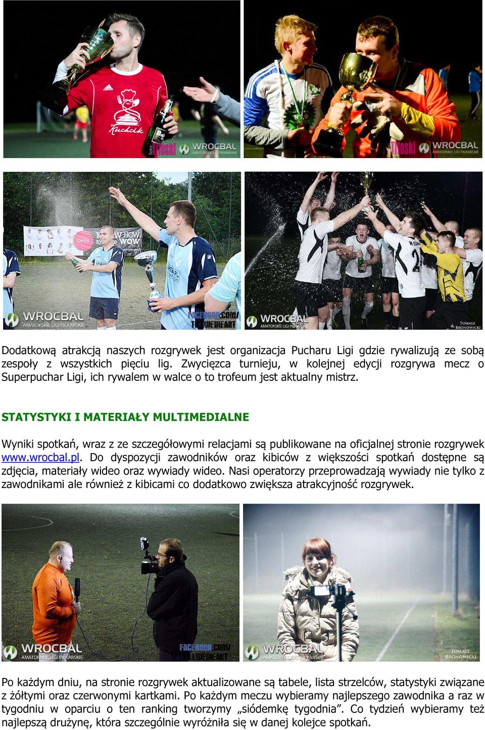 STATYSTYKI I MATERIAŁY MULTIMEDIALNE Wyniki spotkań, wraz z ze szczegółowymi relacjami są publikowane na oficjalnej stronie rozgrywek www.wrocbal.pl.