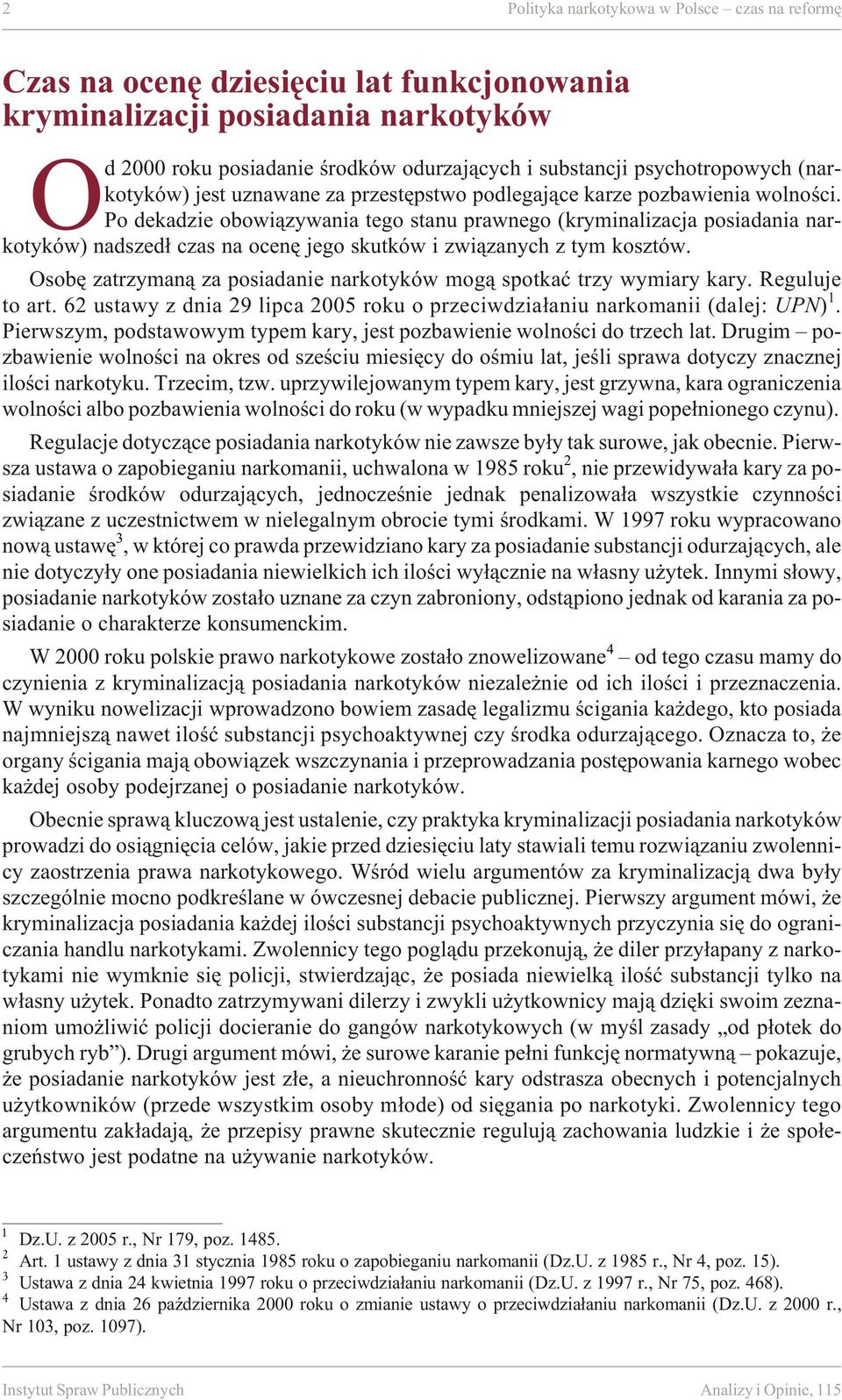 Po de ka dzie obo wi¹zy wania tego stanu prawnego (kryminalizacja posiadania nar - ko ty ków) nad szed³ czas na oce nê jego sku t ków i zwi¹za nych z tym ko sztów.