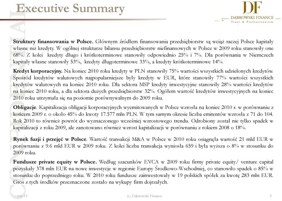 Dla porównania w Niemczech kapitały własne stanowiły 53%, kredyty długoterminowe 33%, a kredyty krótkoterminowe 14%. Kredyt korporacyjny.