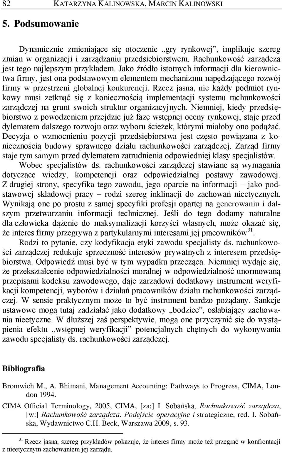 Jako źródło istotnych informacji dla kierownictwa firmy, jest ona podstawowym elementem mechanizmu napędzającego rozwój firmy w przestrzeni globalnej konkurencji.