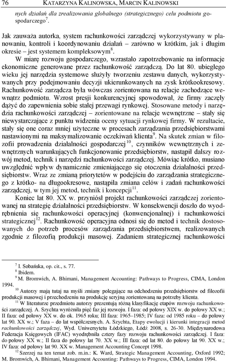 W miarę rozwoju gospodarczego, wzrastało zapotrzebowanie na informacje ekonomiczne generowane przez rachunkowość zarządczą. Do lat 80.