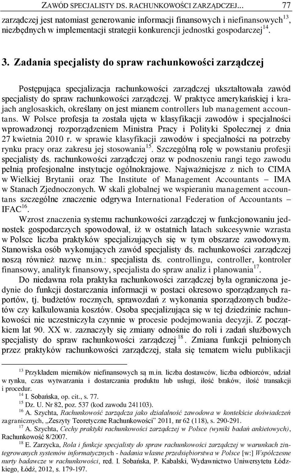 Zadania specjalisty do spraw rachunkowości zarządczej Postępująca specjalizacja rachunkowości zarządczej ukształtowała zawód specjalisty do spraw rachunkowości zarządczej.