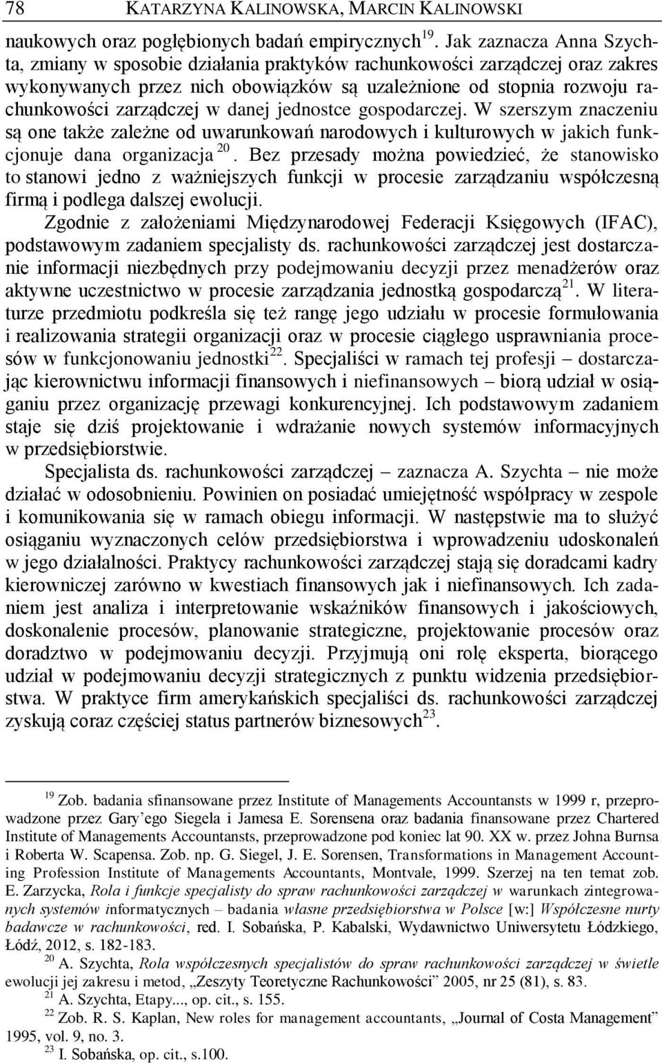 danej jednostce gospodarczej. W szerszym znaczeniu są one także zależne od uwarunkowań narodowych i kulturowych w jakich funkcjonuje dana organizacja 20.