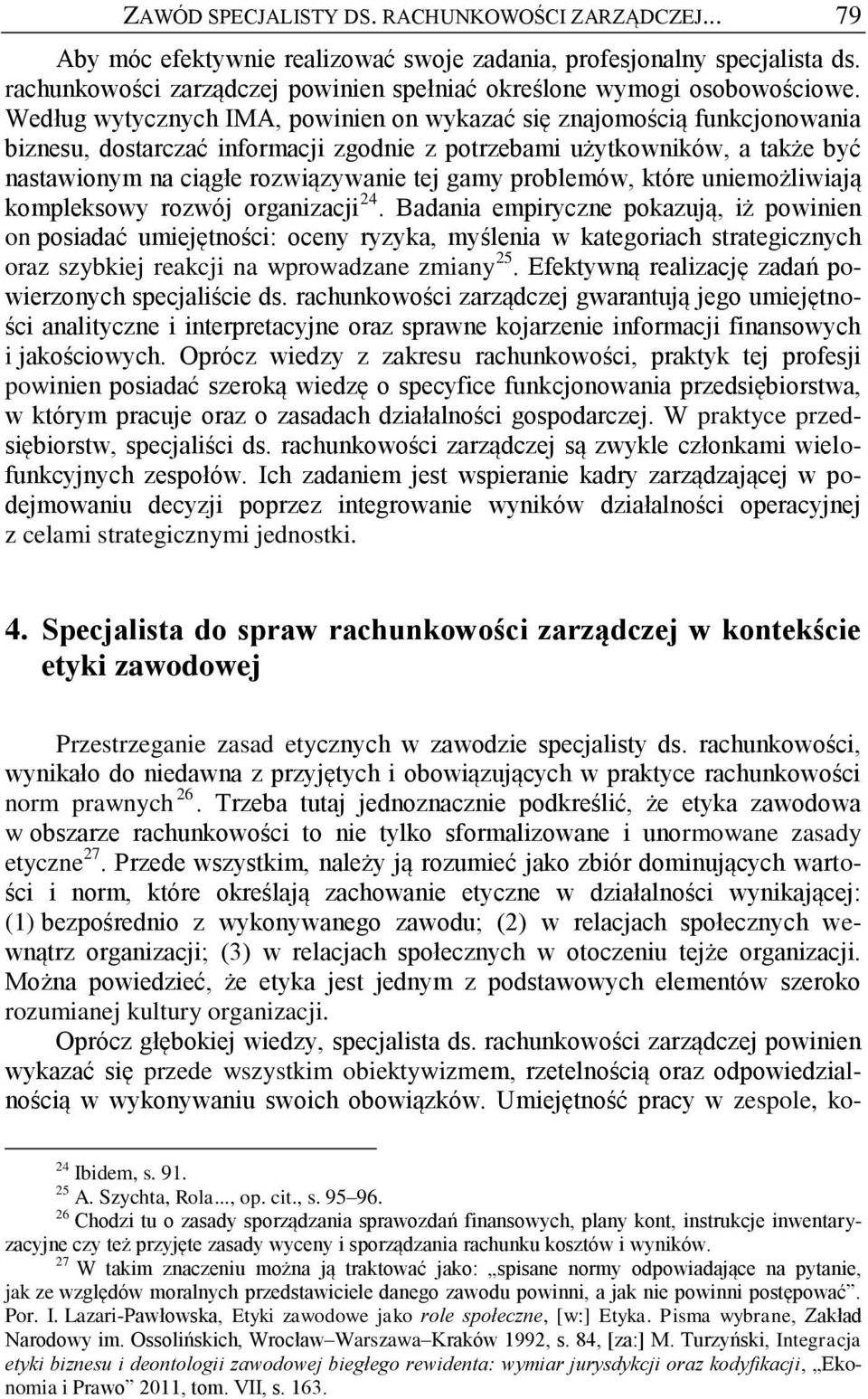 Według wytycznych IMA, powinien on wykazać się znajomością funkcjonowania biznesu, dostarczać informacji zgodnie z potrzebami użytkowników, a także być nastawionym na ciągłe rozwiązywanie tej gamy