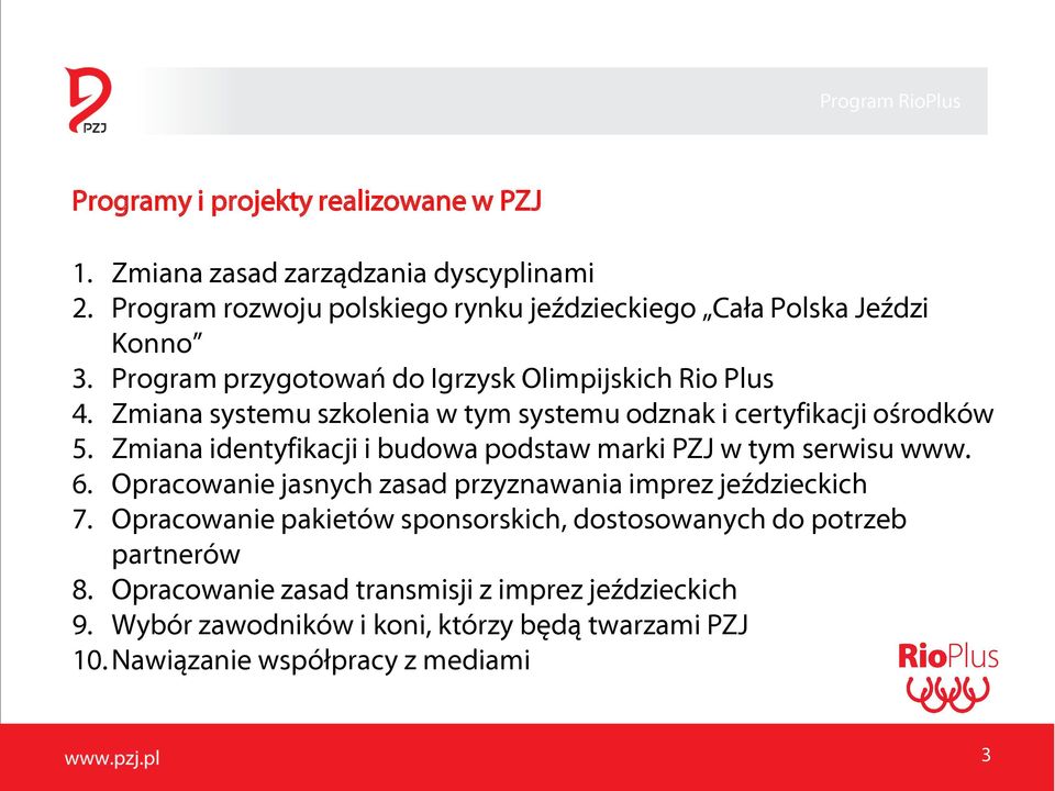 Zmiana identyfikacji i budowa podstaw marki PZJ w tym serwisu www. 6. Opracowanie jasnych zasad przyznawania imprez jeździeckich 7.