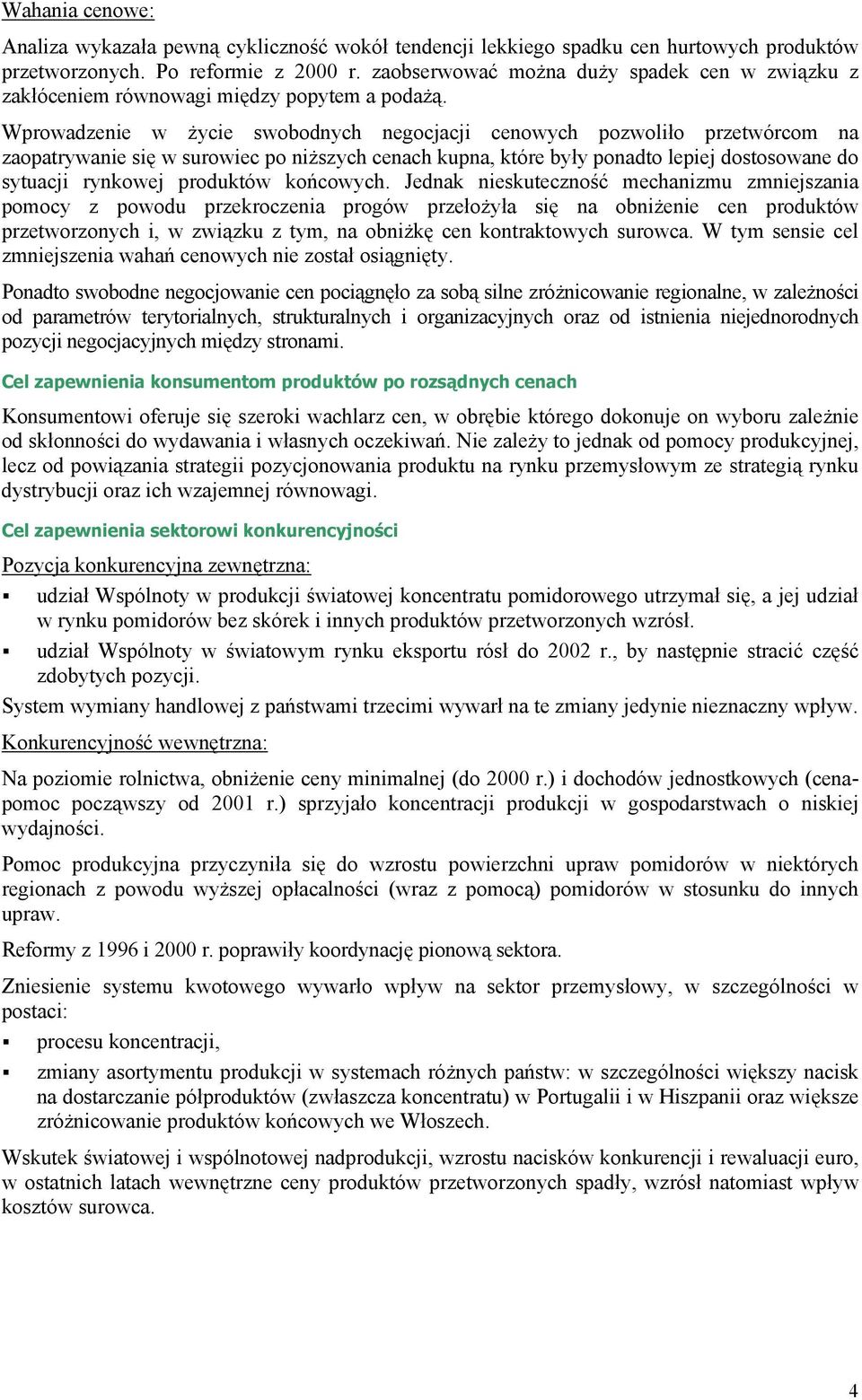 Wprowadzenie w życie swobodnych negocjacji cenowych pozwoliło przetwórcom na zaopatrywanie się w surowiec po niższych cenach kupna, które były ponadto lepiej dostosowane do sytuacji rynkowej