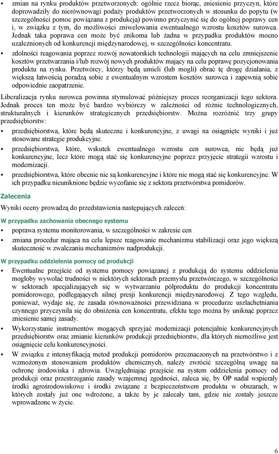 Jednak taka poprawa cen może być znikoma lub żadna w przypadku produktów mocno uzależnionych od konkurencji międzynarodowej, w szczególności koncentratu.