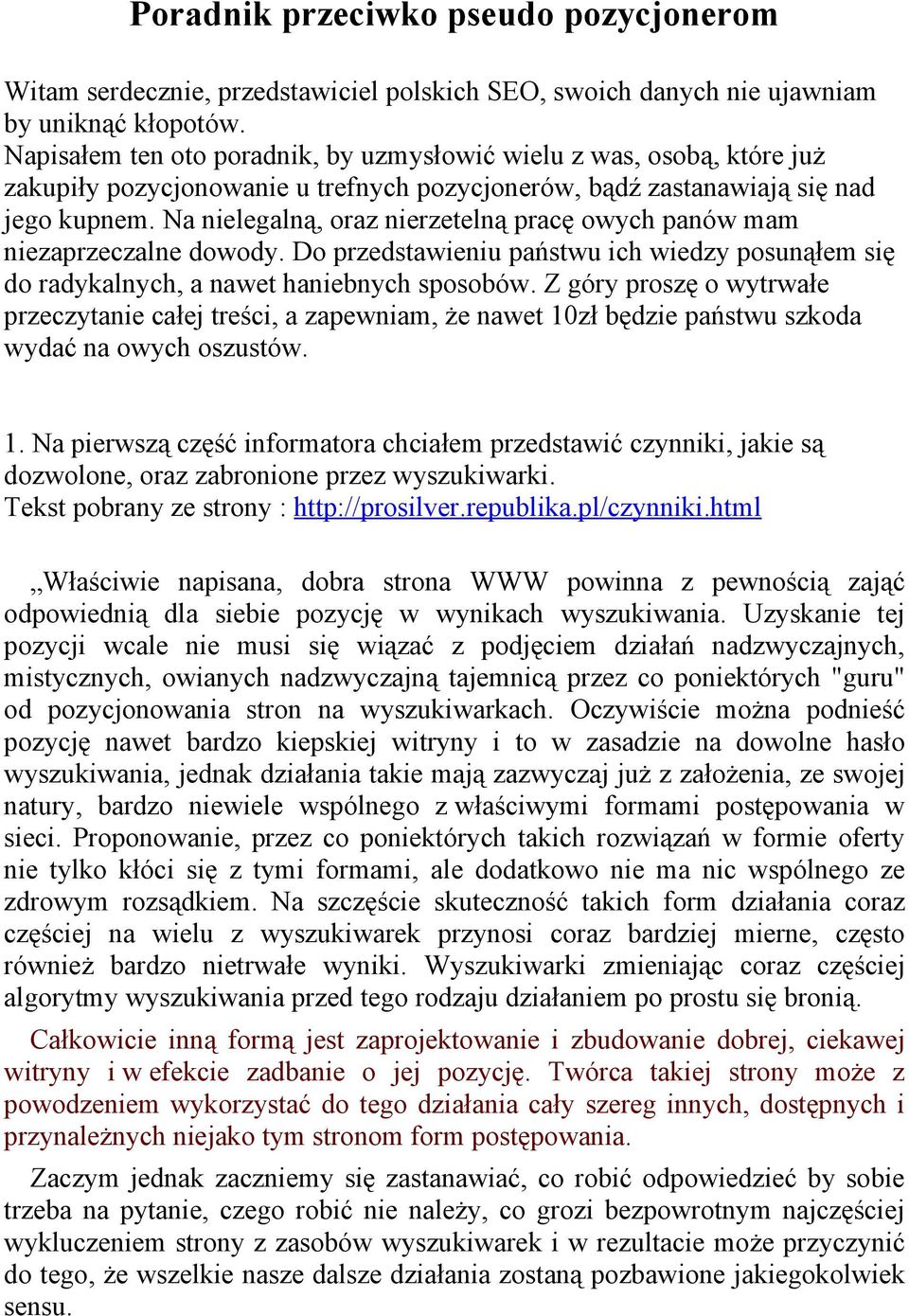 Na nielegalną, oraz nierzetelną pracę owych panów mam niezaprzeczalne dowody. Do przedstawieniu państwu ich wiedzy posunąłem się do radykalnych, a nawet haniebnych sposobów.