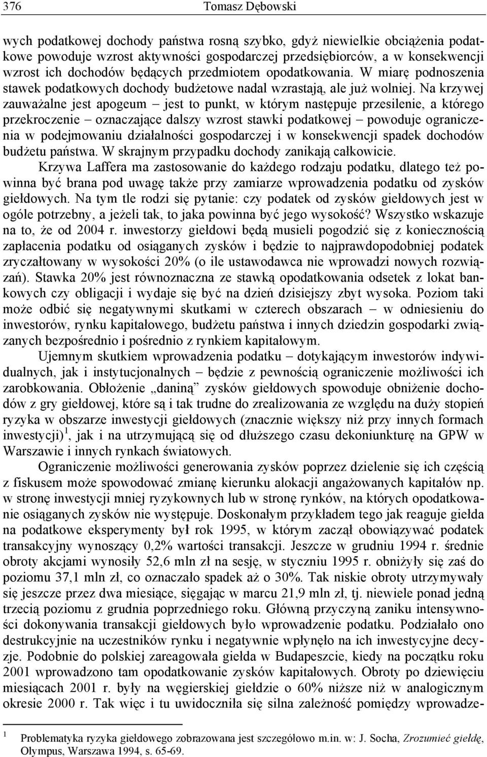 Na krzywej zauwa alne jest apogeum jest to punkt, w którym nast puje przesilenie, a którego przekroczenie oznaczaj ce dalszy wzrost stawki podatkowej powoduje ograniczenia w podejmowaniu dzia alno ci