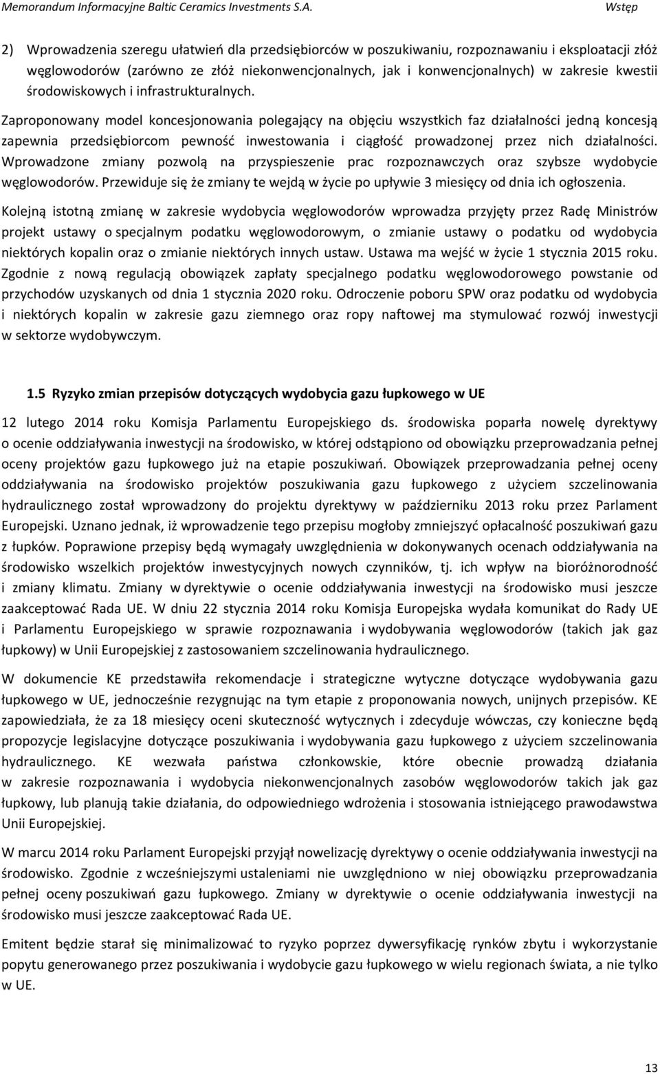 Zaproponowany model koncesjonowania polegający na objęciu wszystkich faz działalności jedną koncesją zapewnia przedsiębiorcom pewność inwestowania i ciągłość prowadzonej przez nich działalności.