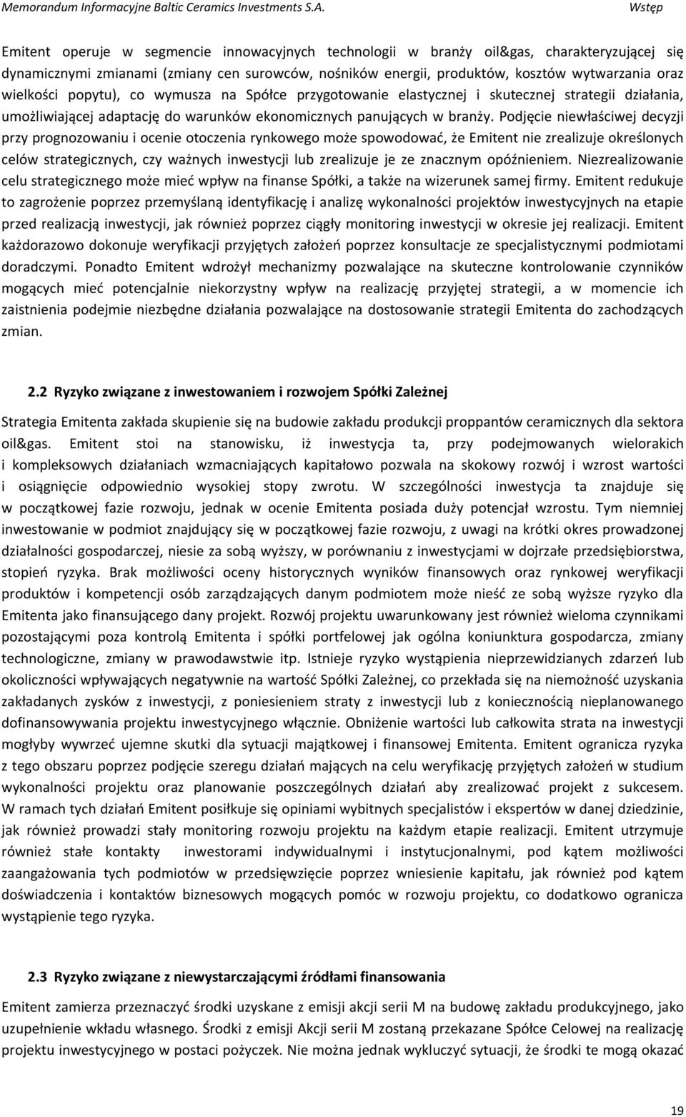 Podjęcie niewłaściwej decyzji przy prognozowaniu i ocenie otoczenia rynkowego może spowodować, że Emitent nie zrealizuje określonych celów strategicznych, czy ważnych inwestycji lub zrealizuje je ze