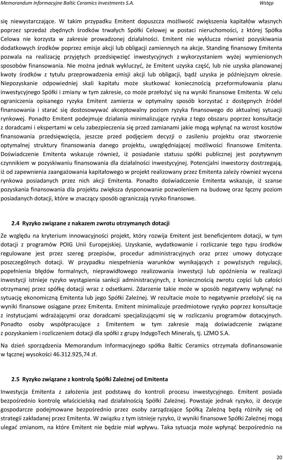 zakresie prowadzonej działalności. Emitent nie wyklucza również pozyskiwania dodatkowych środków poprzez emisje akcji lub obligacji zamiennych na akcje.