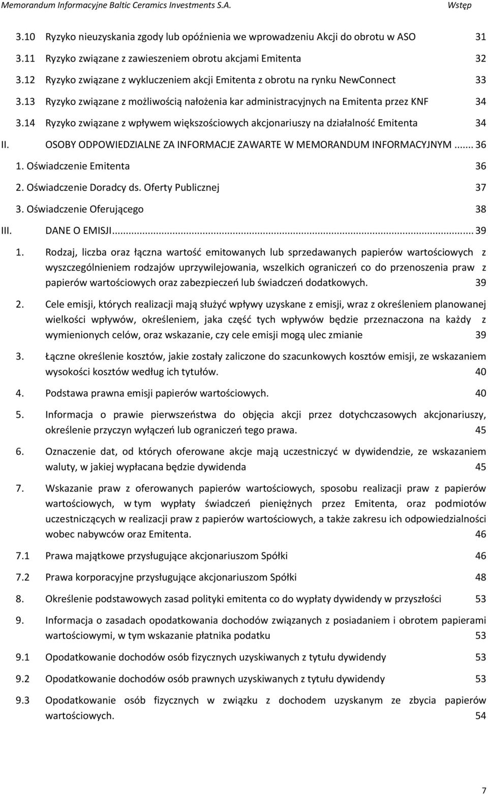 14 Ryzyko związane z wpływem większościowych akcjonariuszy na działalność Emitenta 34 II. OSOBY ODPOWIEDZIALNE ZA INFORMACJE ZAWARTE W MEMORANDUM INFORMACYJNYM... 36 1. Oświadczenie Emitenta 36 2.