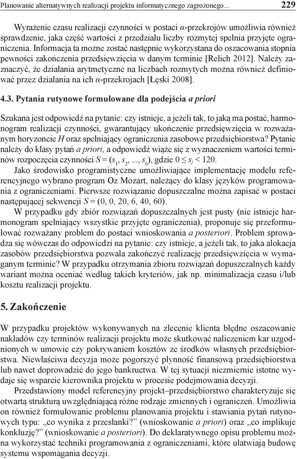 Informacja ta możne zostać następnie wykorzystana do oszacowania stopnia pewności zakończenia przedsięwzięcia w danym terminie [Relich 2012].