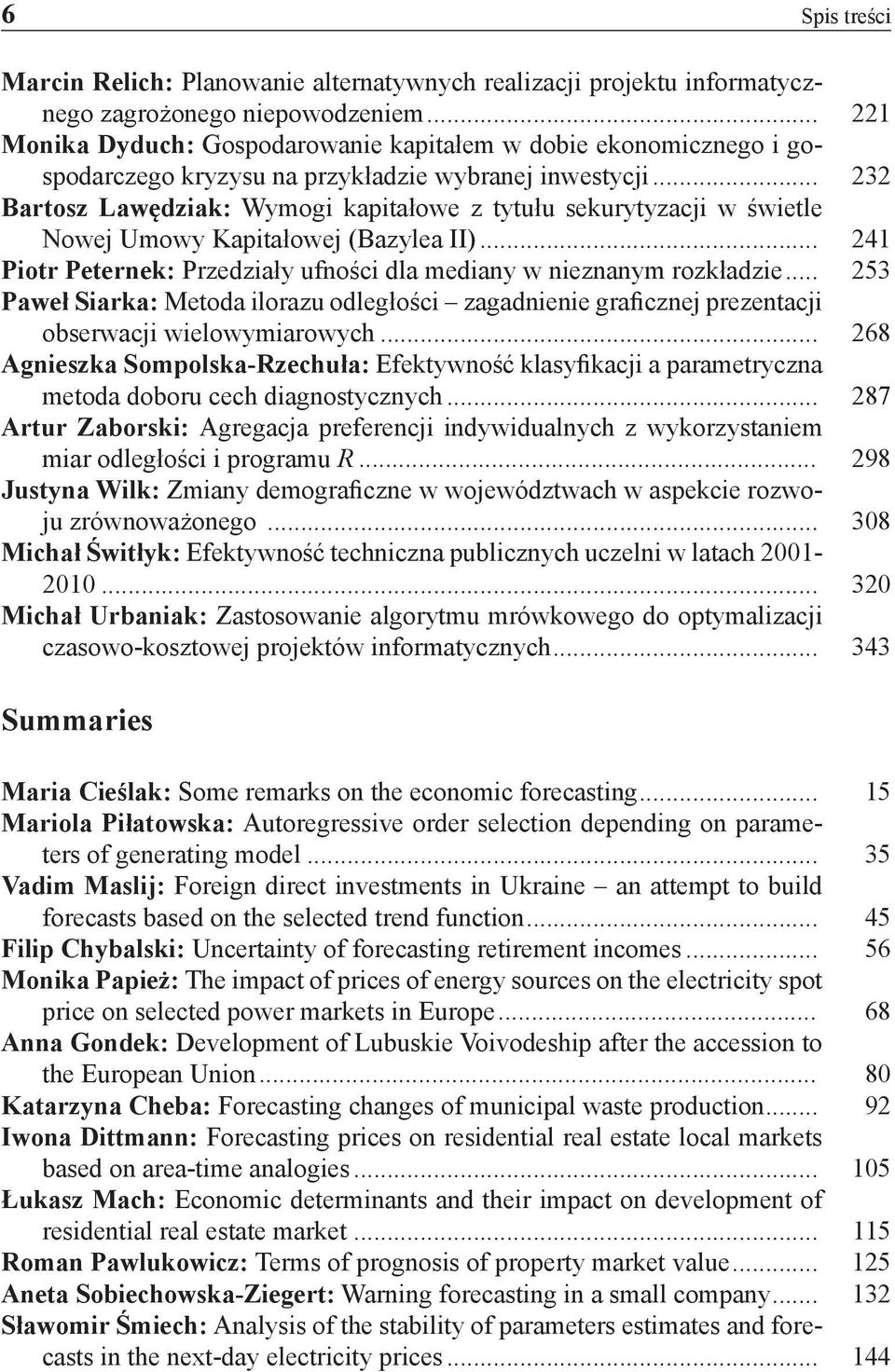 .. 232 Bartosz Lawędziak: Wymogi kapitałowe z tytułu sekurytyzacji w świetle Nowej Umowy Kapitałowej (Bazylea II)... 241 Piotr Peternek: Przedziały ufności dla mediany w nieznanym rozkładzie.