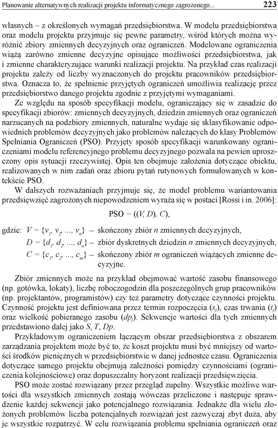 Modelowane ograniczenia wiążą zarówno zmienne decyzyjne opisujące możliwości przedsiębiorstwa, jak i zmienne charakteryzujące warunki realizacji projektu.