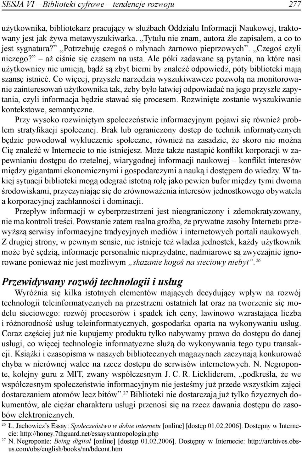 Ale póki zadawane są pytania, na które nasi użytkownicy nie umieją, bądź są zbyt bierni by znaleźć odpowiedź, póty biblioteki mają szansę istnieć.