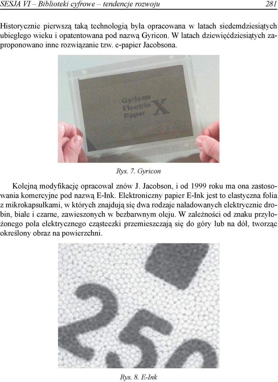 Jacobson, i od 1999 roku ma ona zastosowania komercyjne pod nazwą E-Ink.