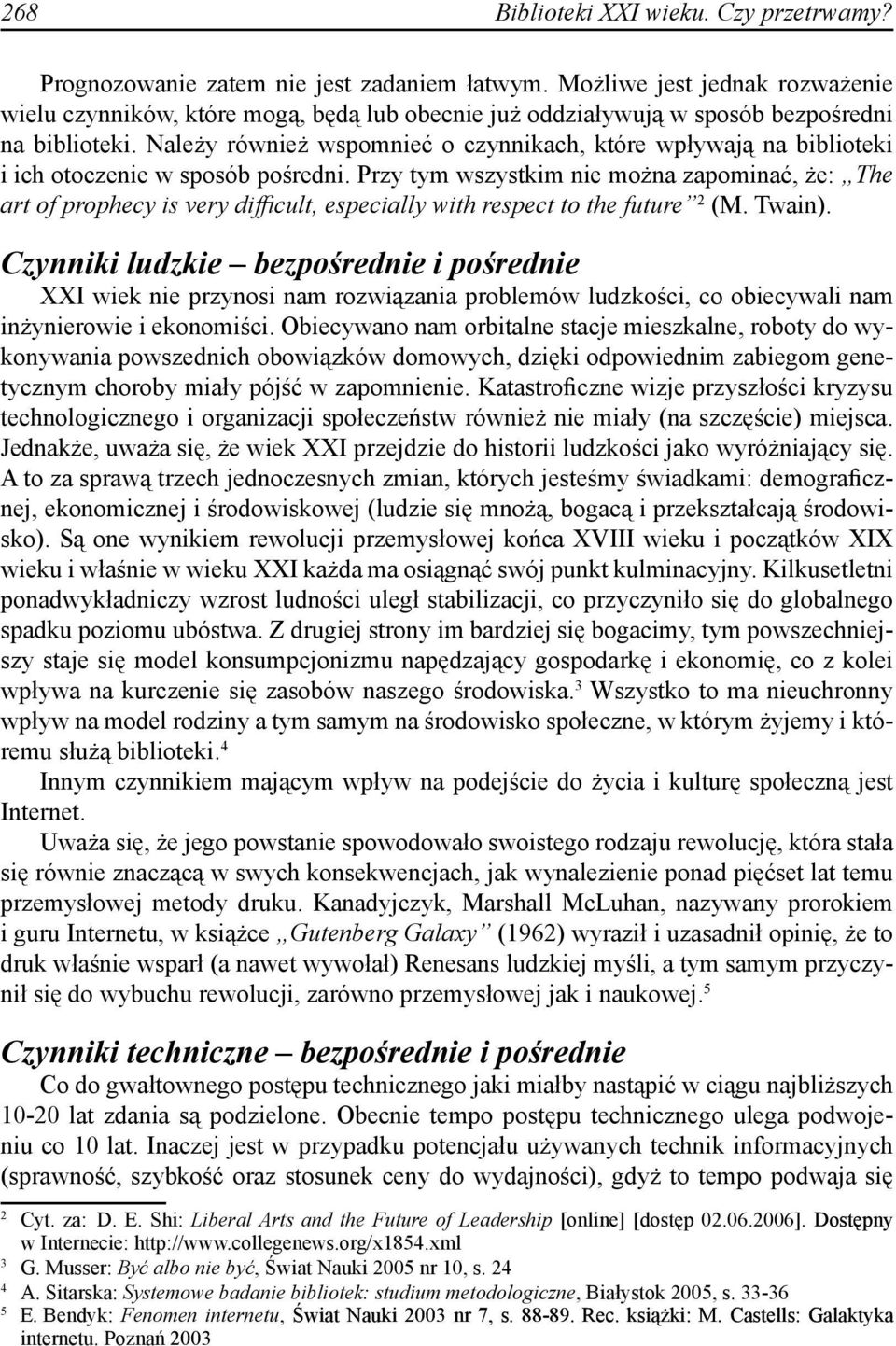 Należy również wspomnieć o czynnikach, które wpływają na biblioteki i ich otoczenie w sposób pośredni.