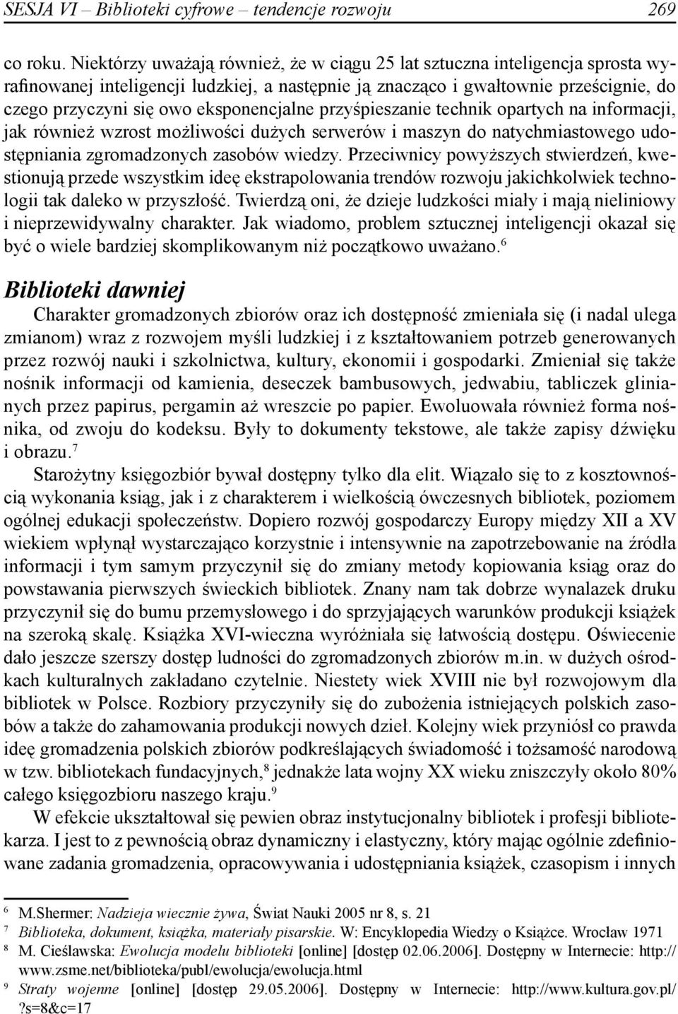 eksponencjalne przyśpieszanie technik opartych na informacji, jak również wzrost możliwości dużych serwerów i maszyn do natychmiastowego udostępniania zgromadzonych zasobów wiedzy.